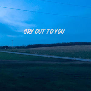 CRY OUT TO YOU