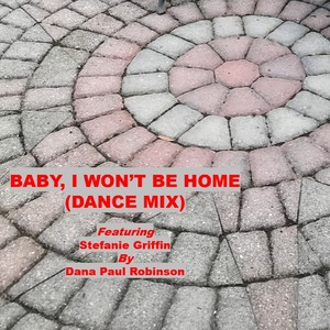 Baby, I Won't Be Home (Dance Mix) [feat. Stefanie Griffin]