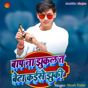 Baap Na Jhukal Ta Beta Kaise Jhuki