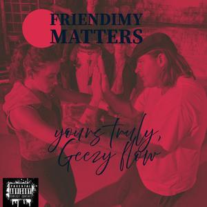 Friendimy Matters Geezy Flow (Explicit)