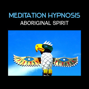 Meditation Hypnosis: Aboriginal Spirit – Australian Healing with Sound of Didgeridoo, Soothe Your Soul, Mystic Healing, Space Clearing