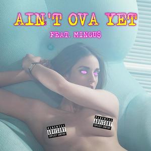 Ain't Ova Yet (feat. Mingu$) [Explicit]