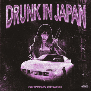 DRUNK IN JAPAN (BXRTOO REMIX|Explicit)