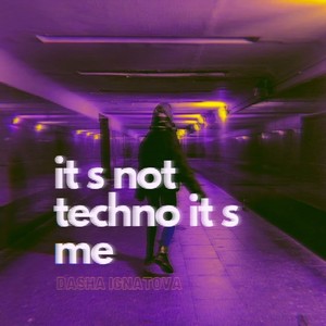 It S Not Techno It S Me