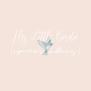 Fly Little Birdie (Sparrow's Lullaby)