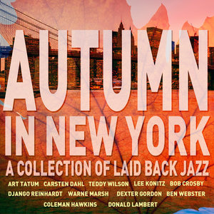 Autumn in New York - A Collection of Laid Back Jazz: Songs of Django Reinhardt, Teddy Wilson, Coleman Hawkins, And More!