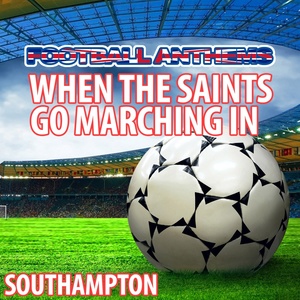 When the Saints Go Marching in - Southampton Anthem