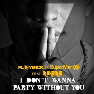 I Don't Wanna Party Without You (PLAYB4CK vs. SuperMartxe) [feat. Mohombi & SuperMartxe] - Single