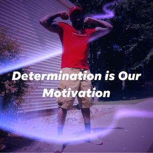 Determination Is Our Motivation (Explicit)
