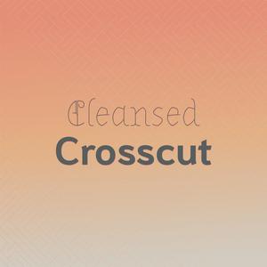 Cleansed Crosscut