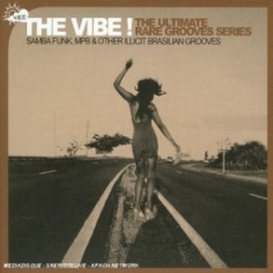 The Vibe ! The Ultimate Rare Grooves Series Vol 3: Samba Funk, MPB & Other Illicit Brasilian Grooves