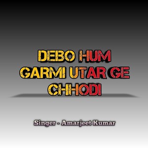 Debo Hum Garmi Utar Ge Chhodi