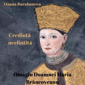 Credință neclintită - Omagiu Doamnei Maria Brâncoveanu