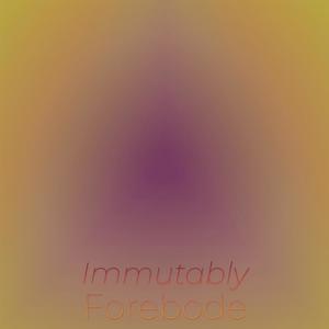 Immutably Forebode