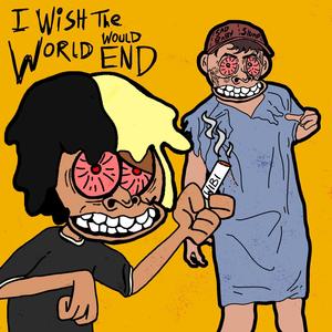 I Wish the World Would End (feat. SlumpWiddaPump) [Explicit]