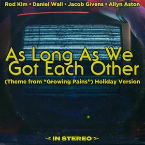 As Long As We Got Each Other (Holiday Version) [Theme from "Growing Pains"] (feat. Allyn Aston, Daniel Wall & Jacob Givens)