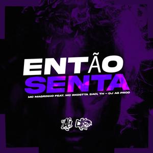 ENTÃO SENTA (feat. Mc Magrinho, Mc Rkostta, MC Saci & Mc Th)