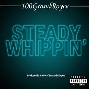 Steady Whippin' (feat. 100GrandRoyce) [Explicit]