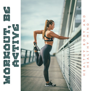 Workout, Be Active – Healthy Body and Healthy Mind