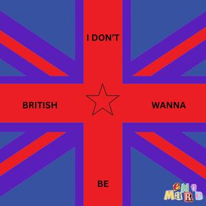 I DON'T WANNA BE BRITISH (Archie’s Version)