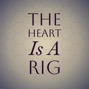 The Heart Is A Rig