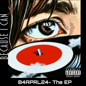 Because I Can/ B4APRL24 (The Ep) [Explicit]