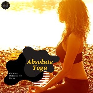 Absolute Yoga - Calming Melodies For Focus