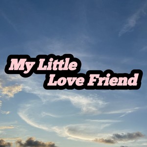 My Little Love Friend