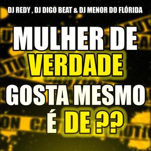 MULHER DE VERDADE GOSTA MESMO É DE ?? (feat. DJ MENOR DO FLORIDA & DJ DIGO BEAT) [Explicit]