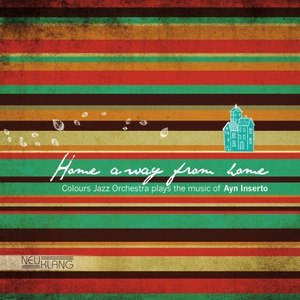 Home Away from Home - Colours Jazz Orchestra Plays the Music of Ayn Inserto