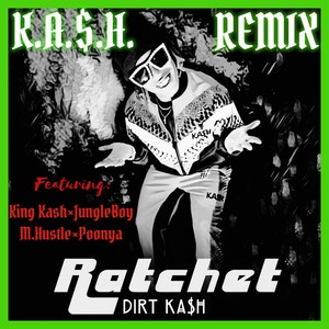 Ratchet (Remix) [feat. King Kash, Poonya, Jungleboy & M. Hustle] [Explicit]