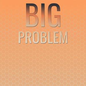 Big Problem