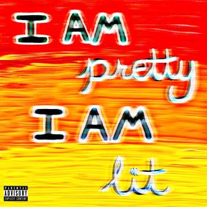 I AM PRETTY I AM LIT (Explicit)