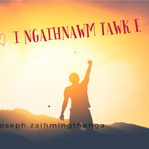 i ngaihnawm tawk e (feat. joseph zaihmingthanga) [Explicit]