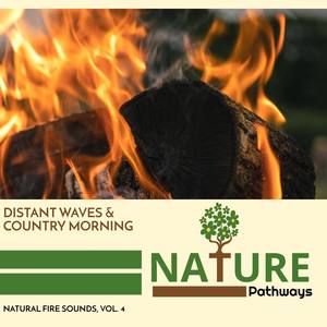 Distant Waves & Country Morning - Natural Fire Sounds, Vol. 4