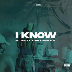 I KNOW(feat. Ell Drizzy, T1mmy & Nii Black) (Explicit)