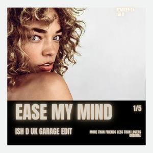 Ease My Mind(Ish D UK Garage edit)