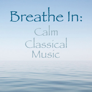 Breathe In: Calm Classical Music