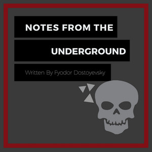 Notes from the Underground: Written By Fyodor Dostoyevsky