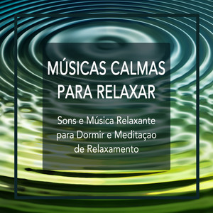Músicas Calmas para Relaxar: Sons e Música Relaxante para Dormir e Meditaçao de Relaxamento
