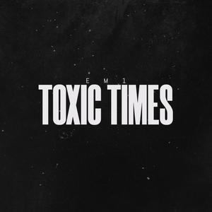 Toxic Times (Explicit)