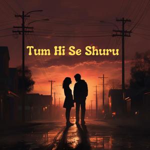 Tum Hi Se Shuru (feat. Taveeshi Sharma)