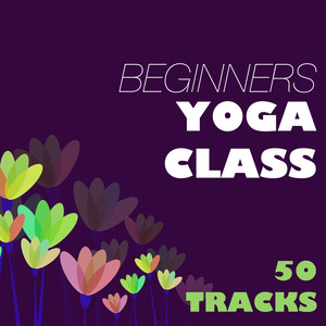 Beginners Yoga Class - 50 Tracks for Pure Blissful Yoga Routine, Hatha, Kundalini & Asanas