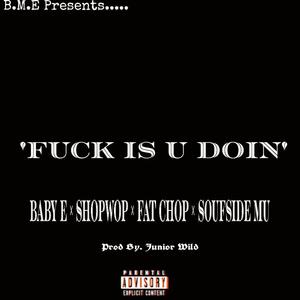 **** Is U Doin (feat. ShopWop, Fat Chop & Baby E) [Explicit]