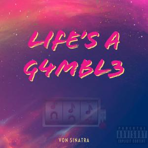 Life’s A G4MBL3 (Explicit)