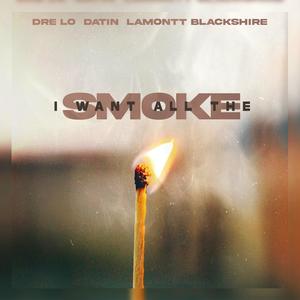 I want all the smoke (feat. Datin & Lamontt Blackshire)