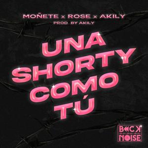 Una Shorty Como Tu(feat. 99Rose & Moñete) (Explicit)