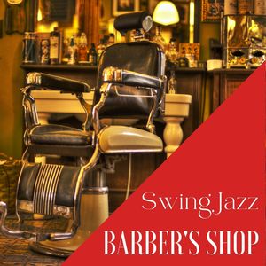 Barber's Shop: Swing Jazz Songs to Relax and Take Care of Yourself at the Barber