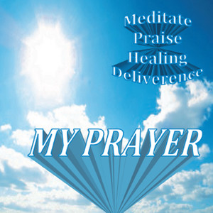 My Prayer (Meditate, Praise, Healing, Deliverence)