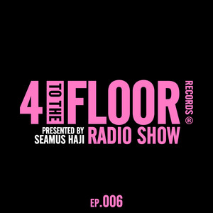 4 To The Floor Radio Episode 006 (presented by Seamus Haji) (DJ Mix)
